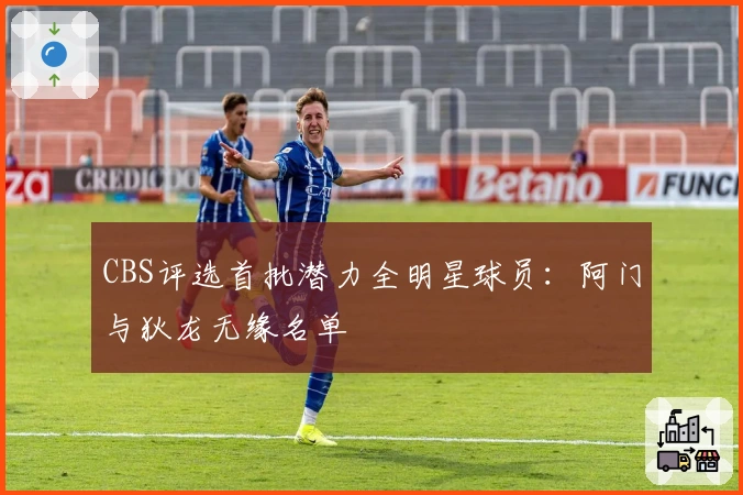 CBS评选首批潜力全明星球员：阿门与狄龙无缘名单